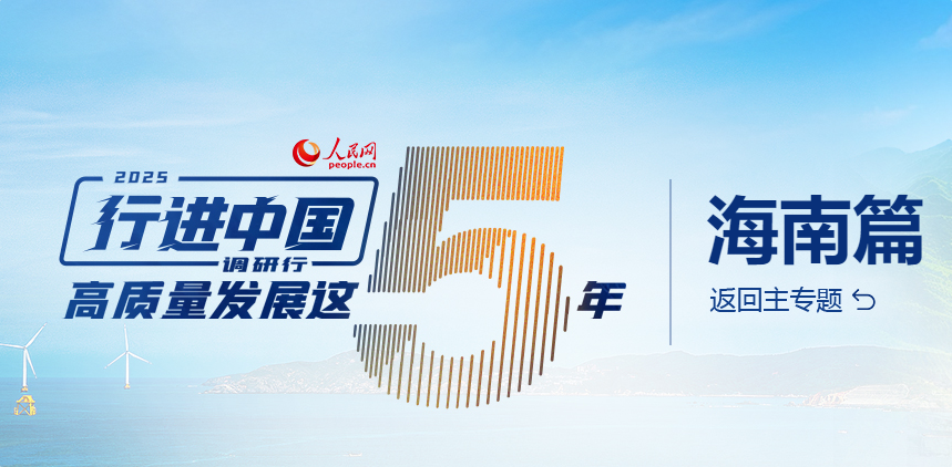 人民網(wǎng)2025“行進中國”調(diào)研行·海南站